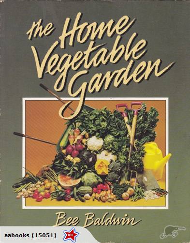The Home Vegetable Garden by Bee Baldwin